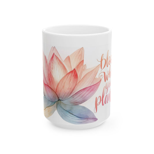 Bloom Where You're Planted - Watercolor Lotus Ceramic Mug, Lotus Floral Ceramic Mug - Inspirational Coffee Cup (11oz, 15oz)