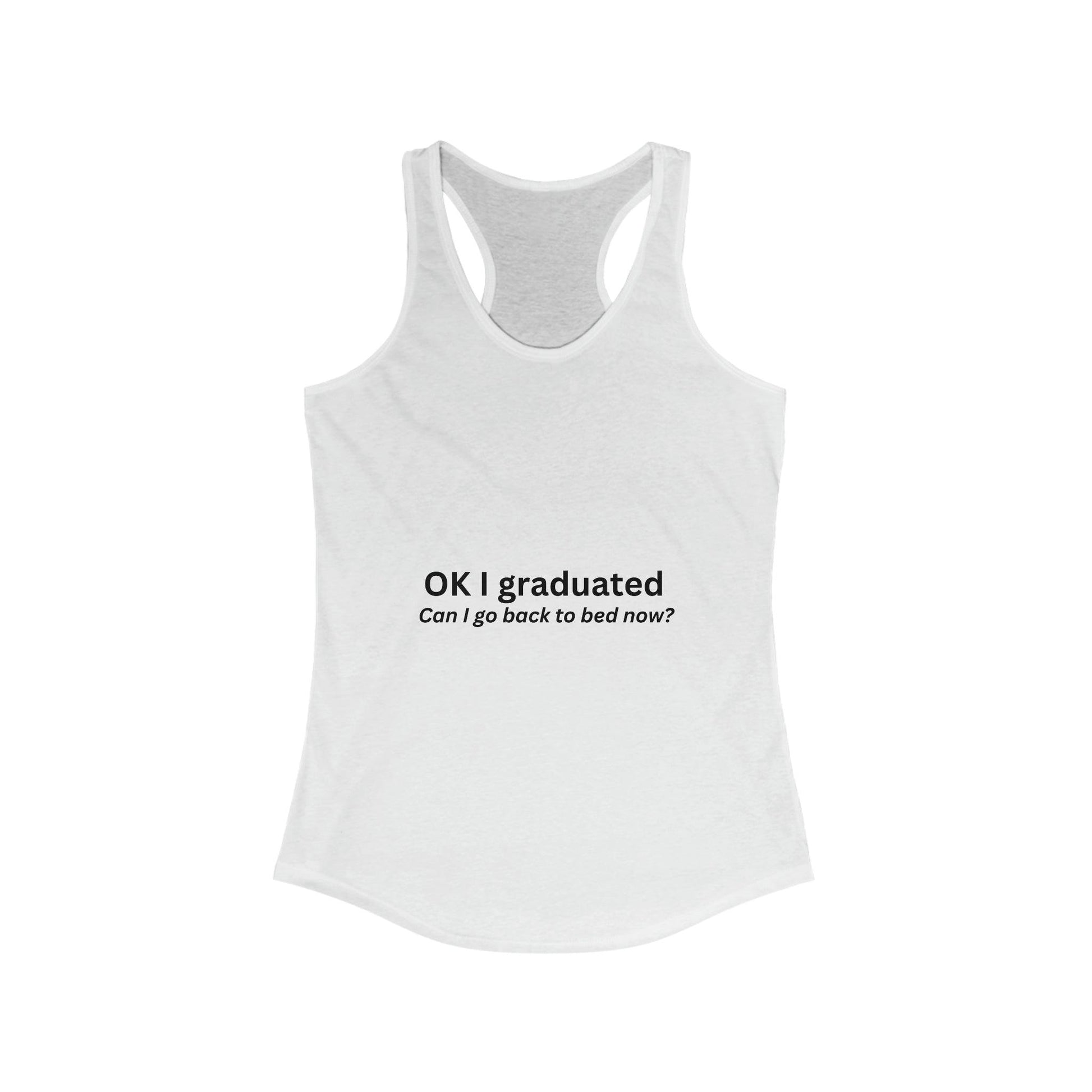 "Ok I Graduated" Women's Ideal Racerback Tank - 1012Expressions