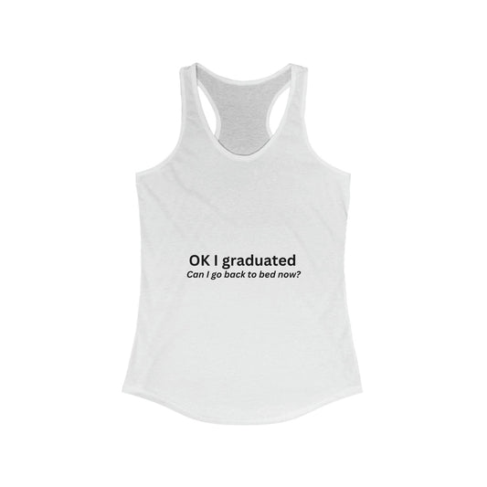 "Ok I Graduated" Women's Ideal Racerback Tank - 1012Expressions