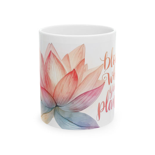 Bloom Where You're Planted - Watercolor Lotus Ceramic Mug, Lotus Floral Ceramic Mug - Inspirational Coffee Cup (11oz, 15oz)