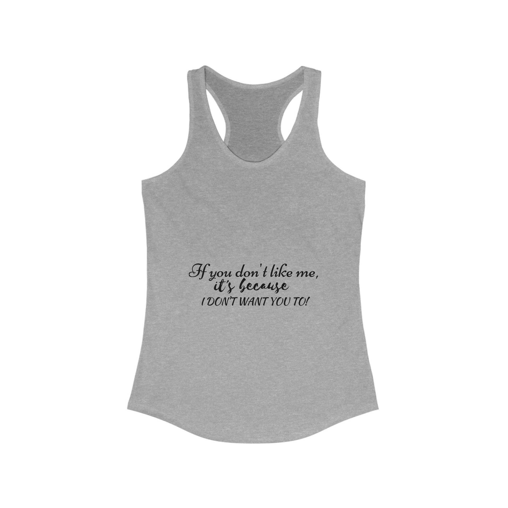 If You Don't Like Me, Funny, Sarcastic Women's Ideal Racerback Tank - 1012Expressions